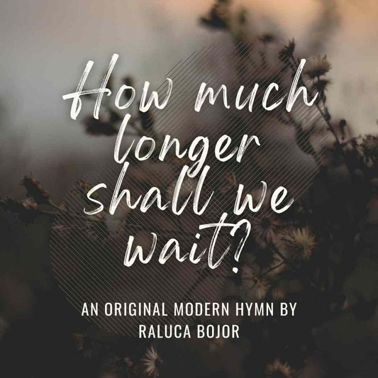 how much longer shall we wait original modern hymn raluca bojor worship lent lament sheet music piano accompaniment track SATB hymnal style lead sheet